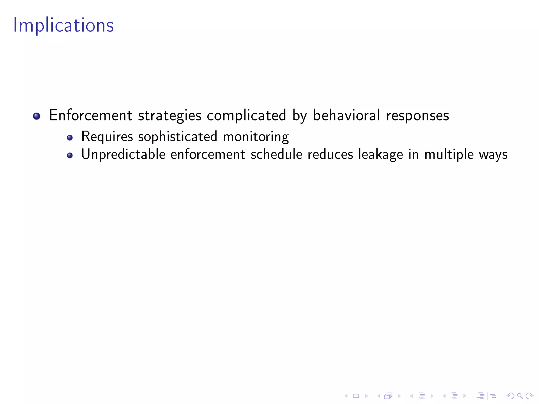 Implications
Enforcement strategies complicated by behavioral responses
Requires sophisticated monitoring
Unpredictable enforcement schedule reduces leakage in multiple ways
 