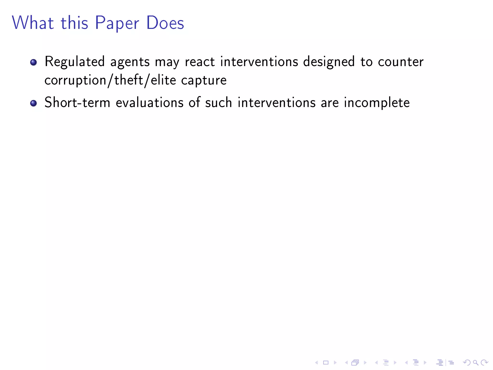 What this Paper Does
Regulated agents may react interventions designed to counter
corruption/theft/elite capture
Short-term evaluations of such interventions are incomplete
 