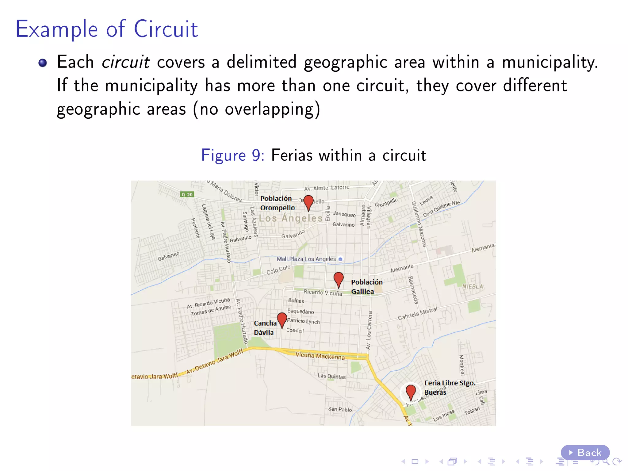 Example of Circuit
Each circuit covers a delimited geographic area within a municipality.
If the municipality has more than one circuit, they cover dierent
geographic areas (no overlapping)
Figure 9: Ferias within a circuit
Back
 