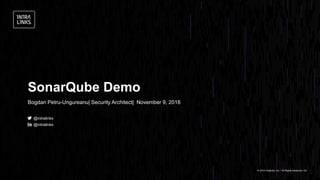 @intralinks
@intralinks
© 2018 Intralinks, Inc. l All Rights Reserved l 24
SonarQube Demo
Bogdan Petru-Ungureanu| Security Architect| November 9, 2018
 