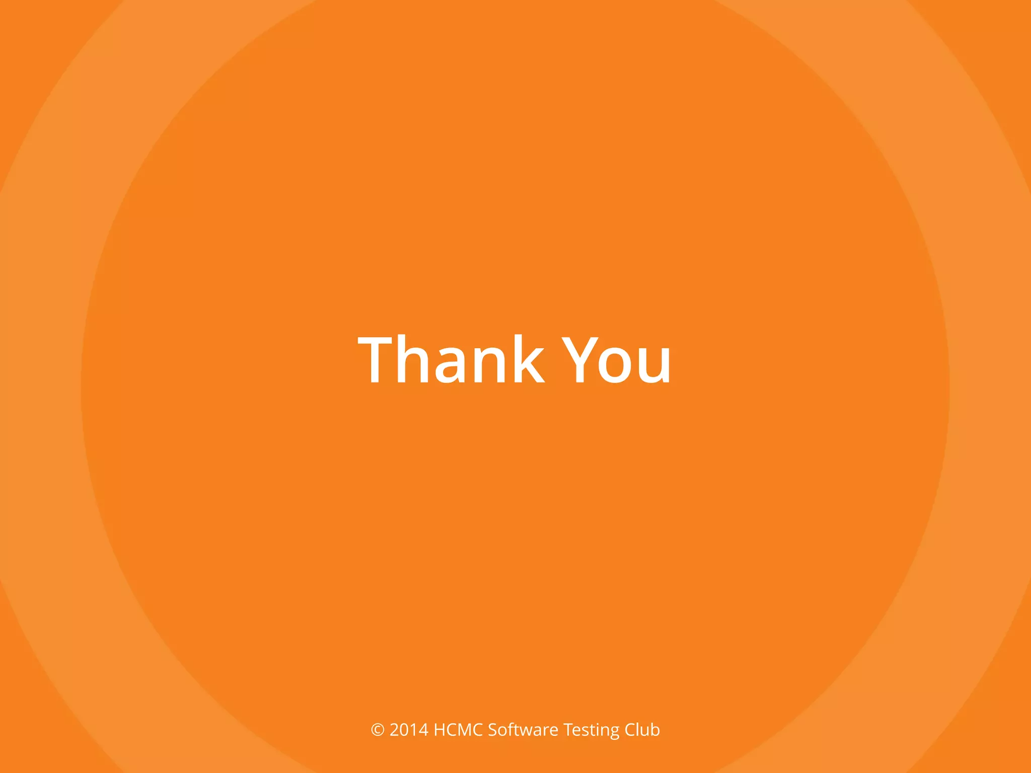 © 2014 HCMC Software Testing Club
Thank You
 