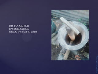 Project
Natural
Farming
DIY PUGON FOR
PASTURIZATION
USING 1/3 of an oil drum
 
