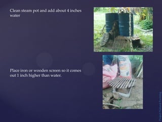 Project
Natural
Farming
Clean steam pot and add about 4 inches
water
Place iron or wooden screen so it comes
out 1 inch higher than water.
 