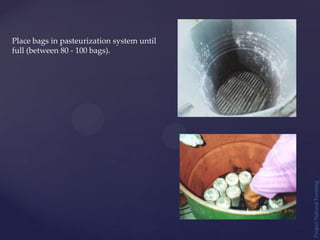 Project
Natural
Farming
Place bags in pasteurization system until
full (between 80 - 100 bags).
 