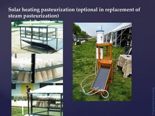 Project
Natural
Farming
Solar heating pasteurization (optional in replacement of
steam pasteurization)
 