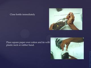 Project
Natural
Farming
Close bottle immediately
Place square paper over cotton and tie with
plastic neck or rubber band.
 