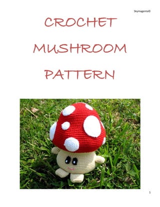 Skymagenta©



CROCHET
MUSHROOM
PATTERN




                     1
 