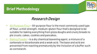 Brief Methodology
▸ All-Purpose Flour - All-purpose flour is the most commonly used type
of flour, a mid-strength, medium-...