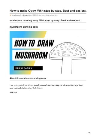 1/4
How to make Oggy. With step by step. Best and easiest.
drawingeasilyy.blogspot.com/2021/06/mushroom-drawing-easy.html
mushroom drawing easy. With step by step. Best and easiest
mushroom drawing easy
About the mushroom drawing easy
I am going to tell you about mushroom drawing easy. With step by step. Best
and easiest. In this blog. So let's see.
STEP- 1
 