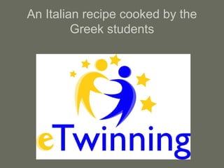 An Italian recipe cooked by the
Greek students
 