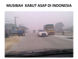 MUSIBAH KABUT ASAP DI INDONESIA
 