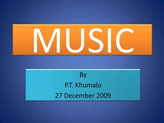 MUSIC By  P.T. Khumalo 8 August 2009 