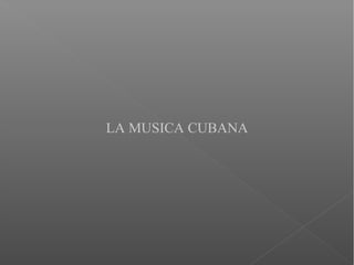 LA MUSICA CUBANA
 