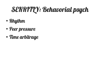 SEKRITLY: Behavorial psych
●
    Rhythm
●
    Peer pressure
●
    Time arbitrage
 