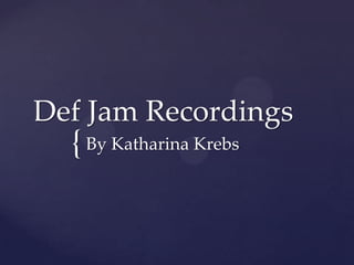 Def Jam Recordings
  { By Katharina Krebs
 