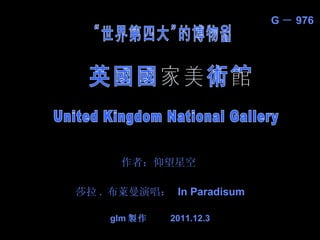 英國國家美術館 “世界第四大”的博物馆 United Kingdom National Gallery 作者：仰望星空   莎拉 . 布萊曼演唱 ：   In Paradisum glm 製作  2011.12.3 G － 976 