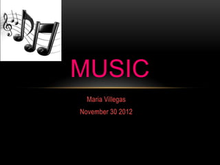 Maria Villegas
November 30 2012
MUSIC
 