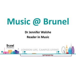 Music @ Brunel
Dr Jennifer Walshe
Reader in Music
 