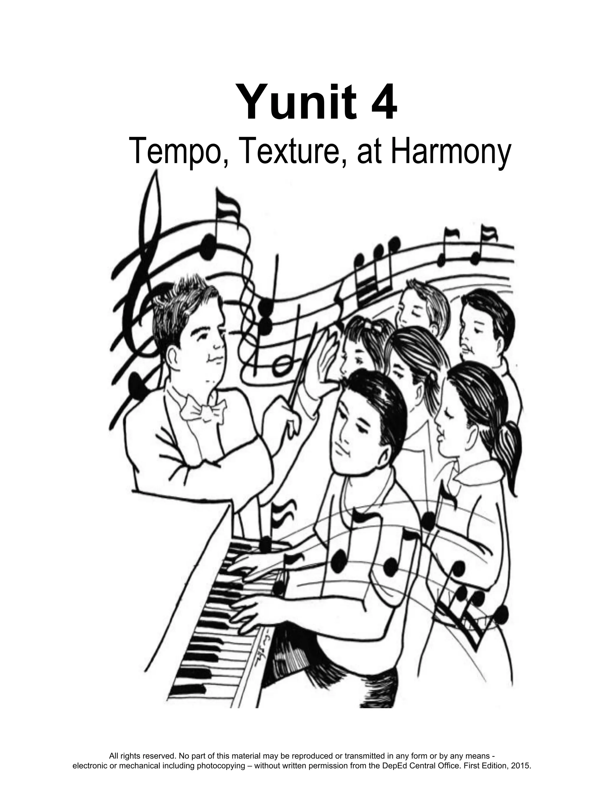 D
EPED
C
O
PY
105
Yunit 4
Tempo, Texture, at Harmony
All rights reserved. No part of this material may be reproduced or transmitted in any form or by any means -
electronic or mechanical including photocopying – without written permission from the DepEd Central Office. First Edition, 2015.
 