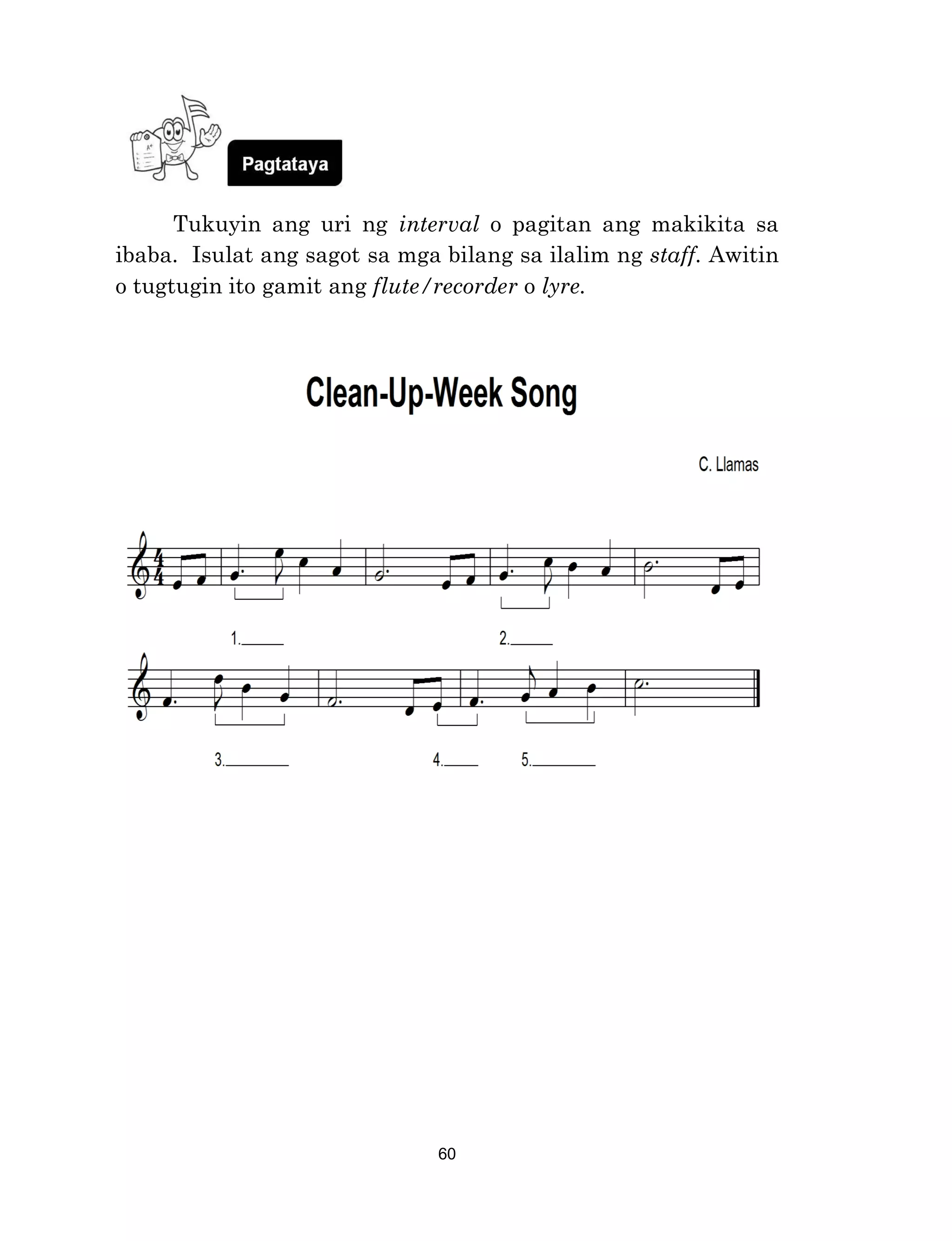 60
Tukuyin ang uri ng interval o pagitan ang makikita sa
ibaba. Isulat ang sagot sa mga bilang sa ilalim ng staff. Awitin
o tugtugin ito gamit ang flute/recorder o lyre.
 