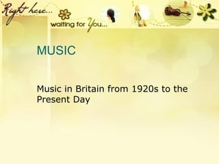 MUSIC
Music in Britain from 1920s to the
Present Day
 