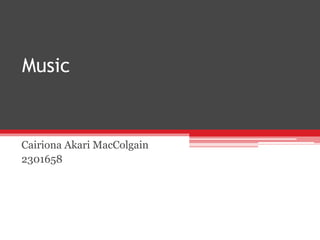 Music
Cairiona Akari MacColgain
2301658
 
