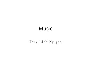 Music
Thuy Linh Nguyen
 