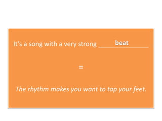 It’s a song with a very strong ______________
=
The rhythm makes you want to tap your feet.
beat
 