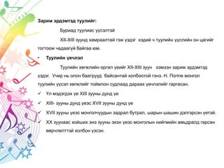 Зарим эрдэмтэд туулийг:
Буриад туулиас үүсэлтэй
XII-XIII зуунд хамраалтай гэж үздэг хэдий ч туулийн үүслийн он цагийг
тогтоож чадаагүй байгаа юм.
• Туулийн үечлэл
Туулийн хөгжлийн оргил үеийг XII-XIII зуун хэмээн зарим эрдэмтэд
үздэг. Учир нь олон баатрууд байсантай холбоотой гэнэ. Н. Поппе монгол
туулийн үүсэл хөгжлийг тоймлон судлаад дараах үечлэлийг гаргасан.
 Үл мэдэгдэх үе XIII зууны дунд үе
 XIII- зууны дунд үеэс XVII зууны дунд үе
 XVII зууны үеэс монголчуудын задрал бутрал, шарын шашин дэлгэрсэн үетэй.
 ХХ зуунаас хойших энэ зууны эхэн үеэс монголын нийгмийн амьдралд гарсан
өөрчлөлттэй холбон үзсэн.
 