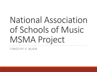 National Association
of Schools of Music
MSMA Project
TIMOTHY V. BLAIR
 