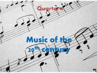 Quarter 1
Music of the
20th century
 