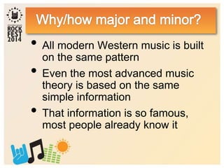 • All modern Western music is built
on the same pattern
• Even the most advanced music
theory is based on the same
simple information
• That information is so famous,
most people already know it
 