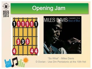 “So What” - Miles Davis
D Dorian - Use Dm Pentatonic at the 10th fret
 
