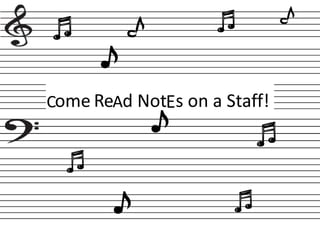 Come ReAd NotEs on a Staff!
 