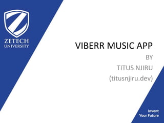 VIBERR MUSIC APP
BY
TITUS NJIRU
(titusnjiru.dev)
 