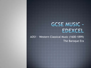 AOS1 – Western Classical Music (1600-1899)
                          The Baroque Era
 