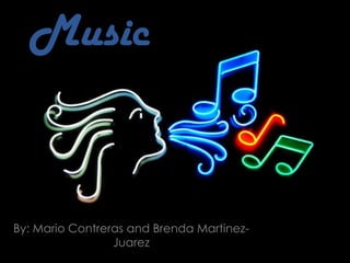Music

By: Mario Contreras and Brenda MartinezJuarez

 