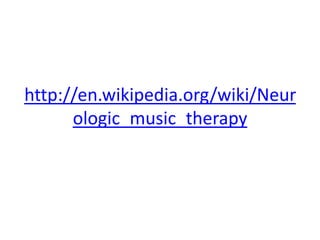 http://en.wikipedia.org/wiki/Neur
ologic_music_therapy

 