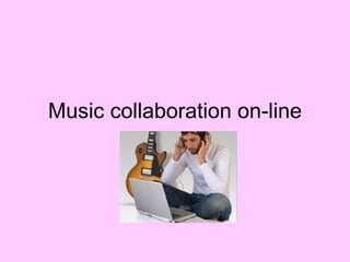 Music collaboration on-line 