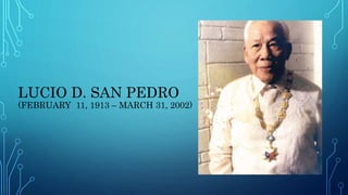 LUCIO D. SAN PEDRO
(FEBRUARY 11, 1913 – MARCH 31, 2002)
 