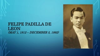 FELIPE PADILLA DE
LEON
(MAY 1, 1912 – DECEMBER 5, 1992)
 