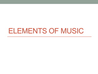 ELEMENTS OF MUSIC
 