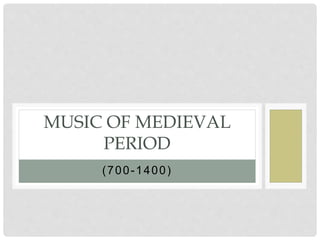 (700-1400)
MUSIC OF MEDIEVAL
PERIOD
 