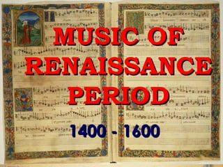 MUSIC OFMUSIC OF
RENAISSANCERENAISSANCE
PERIODPERIOD
1400 - 16001400 - 1600
 