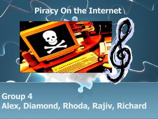 Piracy On the Internet  Group 4 Alex, Diamond, Rhoda, Rajiv, Richard 