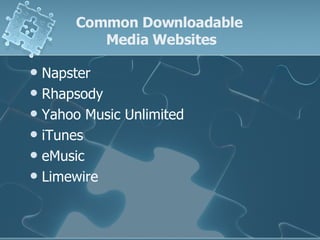Common Downloadable  Media Websites Napster Rhapsody Yahoo Music Unlimited iTunes eMusic Limewire 