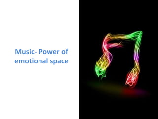Music- Power of emotional space 
