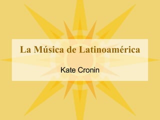 La Música de Latinoamérica Kate Cronin 