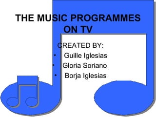 THE MUSIC PROGRAMMES ON TV ,[object Object],[object Object],[object Object],[object Object]