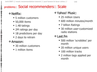 problems::   Social recommenders:: Scale <ul><ul><li>Netflix: </li></ul></ul><ul><ul><ul><li>5 million customers </li></ul...